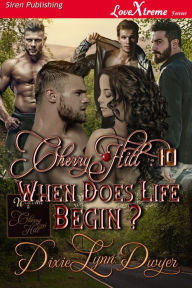 Title: Cherry Hill 10: When Does Life Begin? [Cherry Hill 10] (Siren Publishing LoveXtreme Forever), Author: Dixie Lynn Dwyer