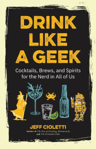 Online textbook downloads Drink Like a Geek: Cocktails, Brews, and Spirits for the Nerd in All of Us 9781642500110  in English by Jeff Cioletti