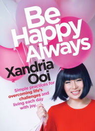 Free ebooks downloading pdf format Be Happy, Always: Simple Practices For Overcoming Life's Challenges and Living Each Day With Joy by Xandria Ooi (English Edition) 9781642500516