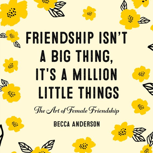 Friendship Isn T A Big Thing It S A Million Little Things The Art Of Female Friendship Affirmations Gift For Best Friend By Becca Anderson Hardcover Barnes Noble