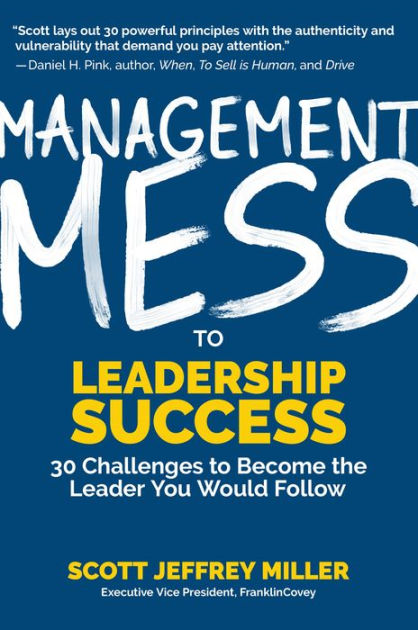 Management Mess to Leadership Success: 30 Challenges to Become the Leader You Would Follow by
