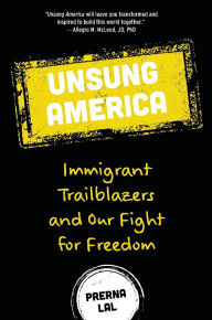 Title: Unsung America: Immigrant Trailblazers and Our Fight for Freedom, Author: Prerna Lal