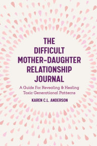 Ebooks zip free download The Difficult Mother-Daughter Relationship Journal: A Guide For Revealing & Healing Toxic Generational Patterns (English Edition)
