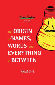 Title: The Origin of Names, Words and Everything in Between: (Name Meanings, Fun Facts, Word Origins, Etymology), Author: Patrick Foote