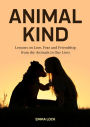 Animal Kind: Lessons on Love, Fear and Friendship from the Animals in our Lives (True Animal stories for Kids and Adults)