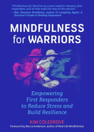 Title: Mindfulness For Warriors: Empowering First Responders to Reduce Stress and Build Resilience (Book for Doctors, Police, Nurses, Firefighters, Paramedics, Military, and Others), Author: Kim Colegrove