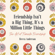 Ebook in pdf format free download Friendship Isn't a Big Thing, It's a Million Little Things: The Art of Female Friendship DJVU ePub CHM by Becca Anderson (English Edition) 9781642501940