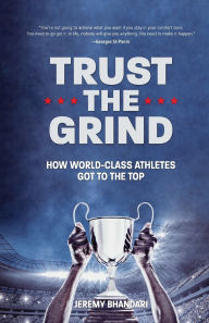 Title: Trust the Grind: How World-Class Athletes Got To The Top (Sports Book for Boys, Gift for Boys) (Ages 15-17), Author: Jeremy Bhandari