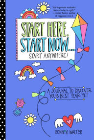 Title: Start Here, Start Now.Start Anywhere: A Fill-in Journal to Discover Your Best Year Yet! (Adult Coloring Book, Activity Journal, for Fans of Present Not Perfect or Start Where You Are), Author: Ronnie Walter