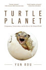 Turtle Planet: Compassion, Conservation, and the Fate of the Natural World