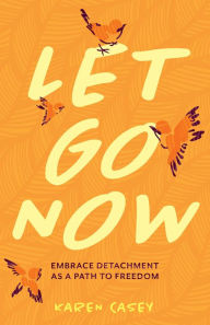 Title: Let Go Now: Embrace Detachment as a Path to Freedom, Author: Karen Casey