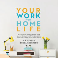 Title: Your Work from Home Life: Redefine, Reorganize and Reinvent Your Remote Work, Author: M. J. Fievre