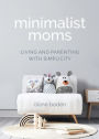 Minimalist Moms: Living and Parenting with Simplicity