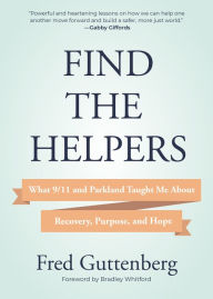 Title: Find the Helpers: What 9/11 and Parkland Taught Me About Recovery, Purpose, and Hope (School Safety, Grief Recovery), Author: Fred Guttenberg