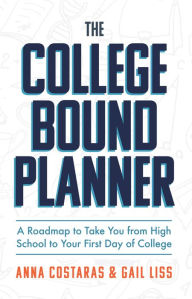 Title: The College Bound Planner: A Roadmap to Take You From High School to Your First Day of College (Time Management, Goal Setting for Teens), Author: Anna Costaras