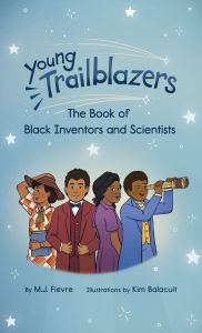 Title: Young Trailblazers: The Book of Black Inventors and Scientists: (Inventions by Black People, Black History for Kids, Children's United States History), Author: M.J. Fievre