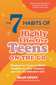 Title: The 7 Habits of Highly Effective Teens on the Go: Wisdom for Teens to Build Confidence, Stay Positive, and Live an Effective Life, Author: Sean Covey