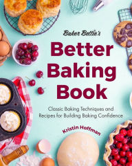 Title: Baker Bettie's Better Baking Book: Classic Baking Techniques and Recipes for Building Baking Confidence (Cake Decorating, Pastry Recipes, Baking Classes) (Birthday Gift for Her), Author: Kristin Hoffman