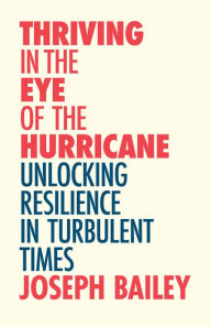 Title: Thriving in the Eye of the Hurricane: Unlocking Resilience in Turbulent Times (Find Your Inner Strength), Author: Joseph Bailey MA