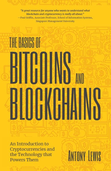 The Basics of Bitcoins and Blockchains: An Introduction to Cryptocurrencies and the Technology that Powers Them (Cryptography, Derivatives Investments, Futures Trading, Digital Assets, NFT)