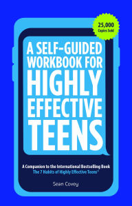 Title: A Self-Guided Workbook for Highly Effective Teens: A Companion to the Best Selling 7 Habits of Highly Effective Teens (Gift for Teens and Tweens) (Age 10-17), Author: Sean Covey