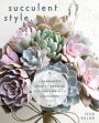 Succulent Style: A Gardener's Guide to Growing and Crafting with Succulents (Plant Style Decor, DIY Interior Design, Gift For Gardeners)