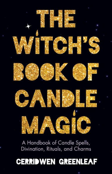 The Witch's Book of Candle Magic: A Handbook of Candle Spells, Divination, Rituals, and Charms (Witchcraft for Beginners, Spell Book, New Age Mysticism)
