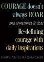 Courage Doesn't Always Roar, and Sometimes It Does: Re-Defining Courage with Daily Inspirations