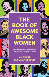 Title: The Book of Awesome Black Women: Sheroes, Boundary Breakers, and Females who Changed the World (Historical Black Women Biographies) (Ages 13-18), Author: Becca Anderson