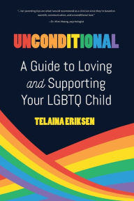 Title: Unconditional: A Guide to Loving and Supporting Your LGBTQ Child, Author: Telaina Eriksen