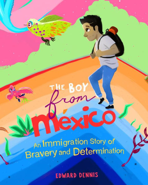 The Boy from Mexico: An Immigrant Story of Bravery and Determination (Based on a true story) (Ages 5-8)