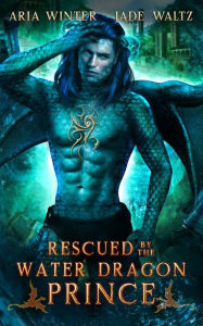 Title: Rescued by the Water Dragon Prince: Dragon Shifter Romance, Author: Jade Waltz