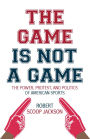 The Game is Not a Game: The Power, Protest and Politics of American Sports