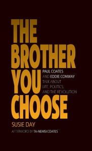 Title: The Brother You Choose: Paul Coates and Eddie Conway Talk About Life, Politics, and The Revolution, Author: Susie Day