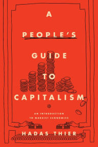 Title: A People's Guide to Capitalism: An Introduction to Marxist Economics, Author: Hadas Thier