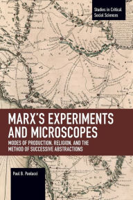 Title: Marx's Experiments and Microscopes: Modes of Production, Religion, and the Method of Successive Abstractions, Author: Paul B. Paolucci