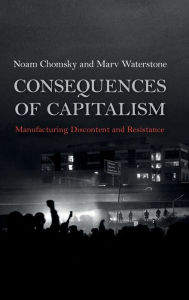 Consequences of Capitalism: Manufacturing Discontent and Resistance