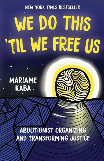 We Do this 'til We Free Us: Abolitionist Organizing and Transforming Justice [Book]