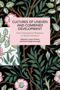 Title: Cultures of Uneven and Combined Development: From International Relations to World Literature, Author: James Christie