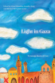 Title: Light in Gaza: Writings Born of Fire, Author: Jehad Abusalim