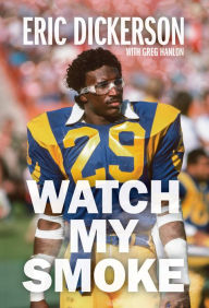 Title: Watch My Smoke: The Eric Dickerson Story, Author: Eric Dickerson