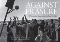 Title: Against Erasure: A Photographic Memory of Palestine Before the Nakba, Author: Teresa Aranguren