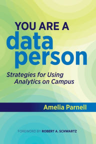 Title: You Are a Data Person: Strategies for Using Analytics on Campus, Author: Amelia Parnell