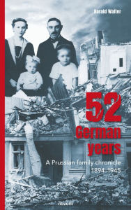 Title: 52 German years: A Prussian family chronicle 1894-1945, Author: Harald Walter