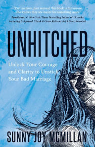 Title: Unhitched: Unlock Your Courage and Clarity to Unstick Your Bad Marriage, Author: Sunny Joy McMillan