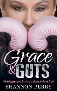 Title: Grace and Guts: Strategies for Living a Knock-Out Life, Author: Shannon Perry