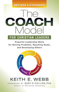 Title: The Coach Model for Christian Leaders: Powerful Leadership Skills for Solving Problems, Reaching Goals, and Developing Others, Author: Keith E. Webb
