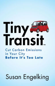 Title: Tiny Transit: Cut Carbon Emissions in Your City Before It's Too Late, Author: Susan Engelking