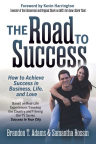 Title: The Road to Success: How to Achieve Success in Business, Life, and Love, Author: Brandon T. Adams