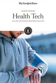 Title: Health Tech: The Apps and Gadgets Redefining Wellness, Author: The New York Times Editorial Staff